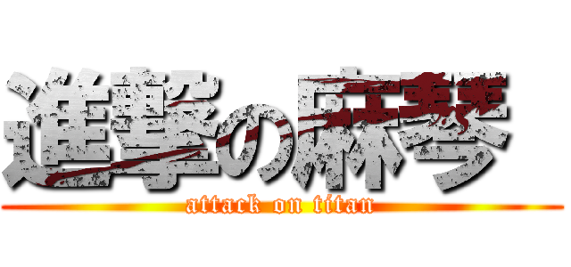 進撃の麻琴  (attack on titan)