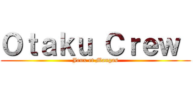 Ｏｔａｋｕ Ｃｒｅｗ  (Jeux et Mangas)