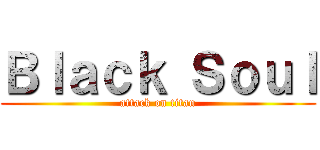 Ｂｌａｃｋ Ｓｏｕｌ (attack on titan)