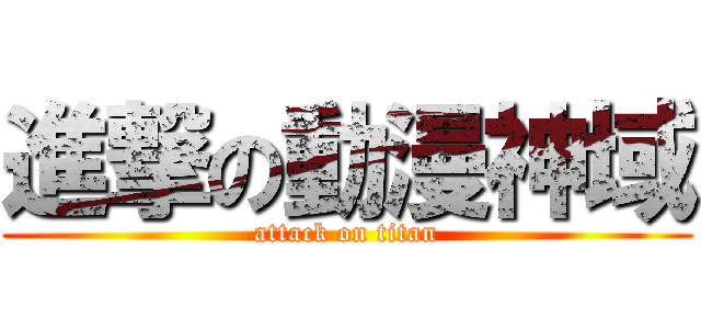 進撃の動漫神域 (attack on titan)