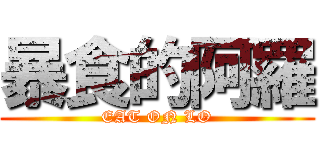 暴食的阿羅 (EAT ON LO)