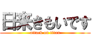 日来きもいです (attack on titan)