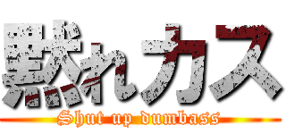 黙れカス (Shut up dumbass)