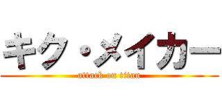 キク・メイカー (attack on titan)