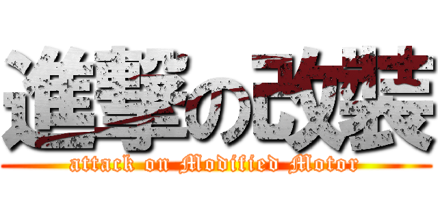 進撃の改裝 (attack on Modified Motor)