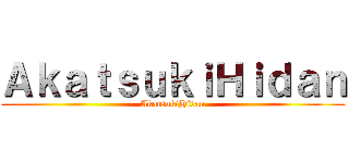ＡｋａｔｓｕｋｉＨｉｄａｎ (AkatsukiHidan)