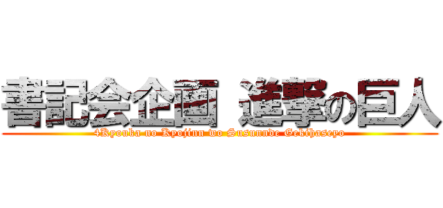 書記会企画 進撃の巨人 (4Kyouka no Kyojinn wo Susunnde Gekihaseyo)