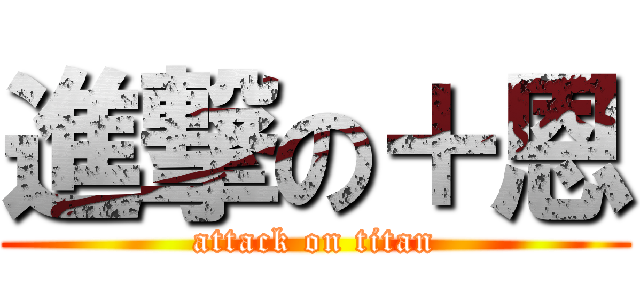 進撃の＋恩 (attack on titan)