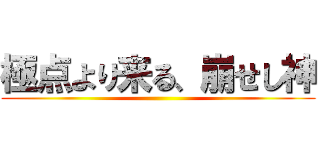 極点より来る、崩せし神 ()