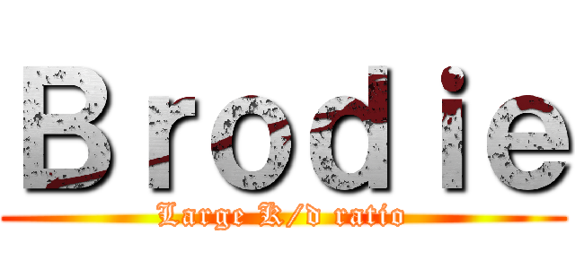 Ｂｒｏｄｉｅ (Large K/d ratio)