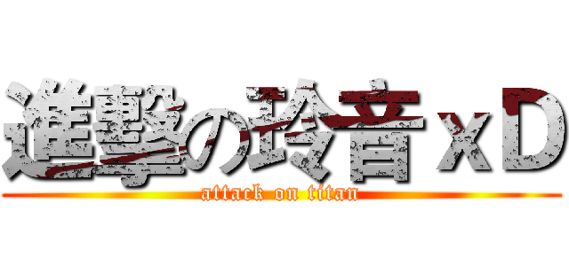 進擊の玲音ｘＤ (attack on titan)