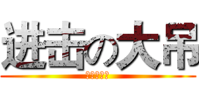 进击の大吊 (进击の大吊)