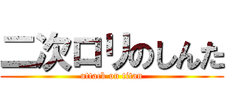 二次ロリのしんた (attack on titan)