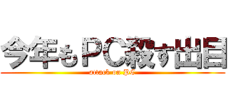 今年もＰＣ殺す出目 (attack on PC)