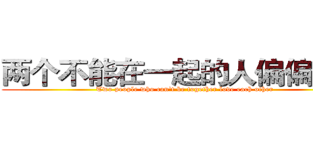 两个不能在一起的人偏偏相爱 (Two people who can't be together love each other)