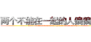 两个不能在一起的人偏偏相爱 (Two people who can't be together love each other)