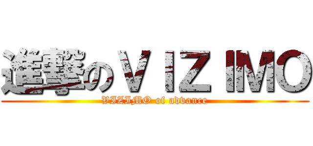 進撃のＶＩＺＩＭＯ (VIZIMO of advance)