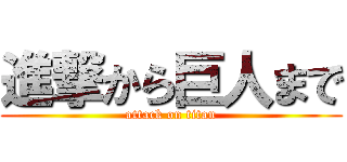 進撃から巨人まで (attack on titan)