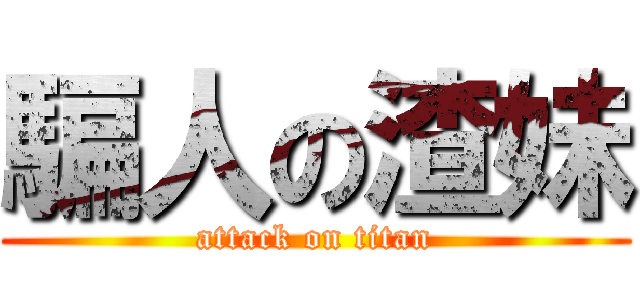 騙人の渣妹 (attack on titan)