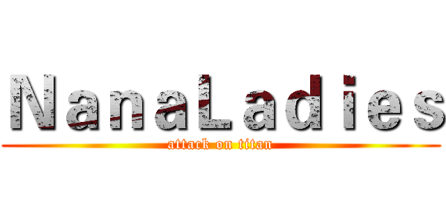 ＮａｎａＬａｄｉｅｓ (attack on titan)