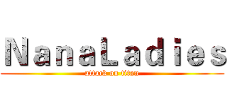 ＮａｎａＬａｄｉｅｓ (attack on titan)