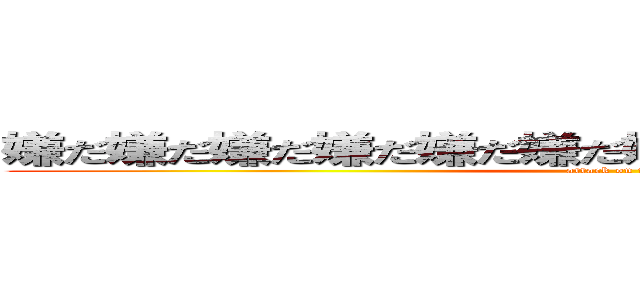 嫌だ嫌だ嫌だ嫌だ嫌だ嫌だ嫌だ嫌だ嫌だ嫌だ嫌だ嫌だ (attack on titan)