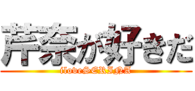 芹奈が好きだ (iloveSERINA)