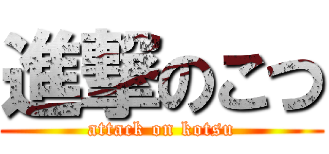 進撃のこつ (attack on kotsu)
