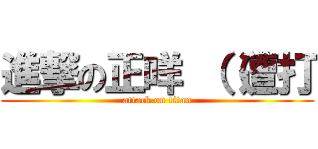 進撃の正咩 （（遭打 (attack on titan)