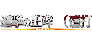 進撃の正咩 （（遭打 (attack on titan)