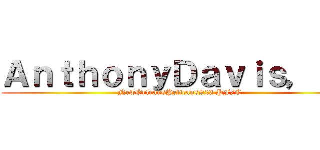ＡｎｔｈｏｎｙＤａｖｉｓ，Ｊｒ (NewOrleansPelicans#23 PF/C)