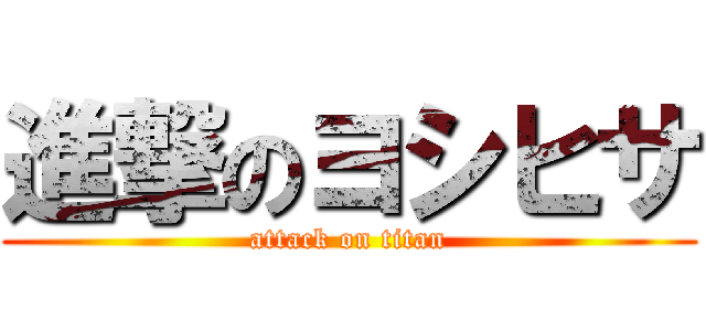 進撃のヨシヒサ (attack on titan)