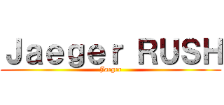 Ｊａｅｇｅｒ ＲＵＳＨ (Jaeger)