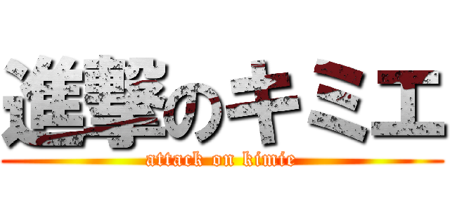 進撃のキミエ (attack on kimie)