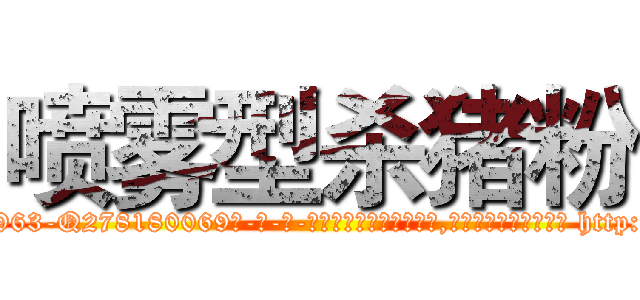 喷雾型杀猪粉 (喷雾型杀猪粉【电-186x2687x6963-Q278180069元-吉-药-业】我们做的是长期生意,靠的是老客户长期支持 http://sngk.net/ZytFg1
)