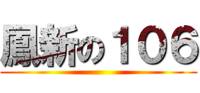 鳳新の１０６ ()