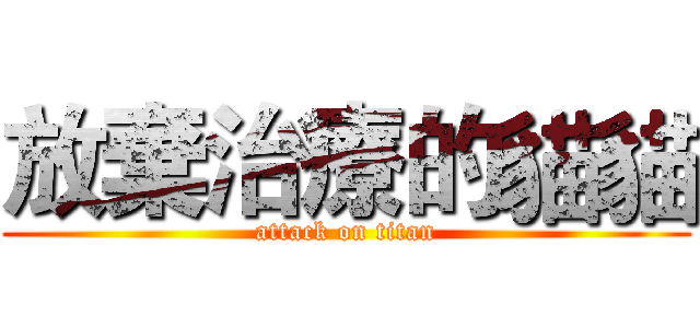 放棄治療的貓貓 (attack on titan)