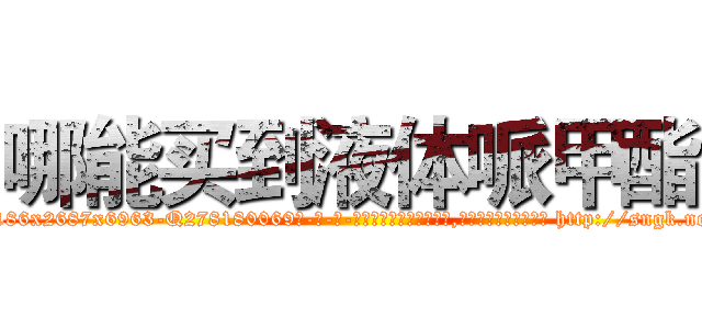 哪能买到液体哌甲酯 (哪能买到液体哌甲酯【电-186x2687x6963-Q278180069元-吉-药-业】我们做的是长期生意,靠的是老客户长期支持 http://sngk.net/04uP73
)