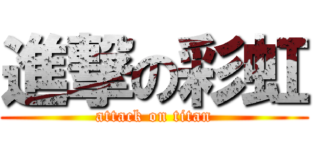 進撃の彩虹 (attack on titan)