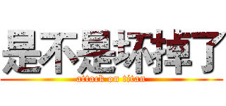 是不是坏掉了 (attack on titan)