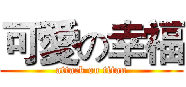 可愛の幸福 (attack on titan)