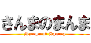 さんまのまんま (Mamma of Samma)