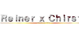 Ｒｅｉｎｅｒ ｘ Ｃｈｉｒｓｔａ (attack on titan)