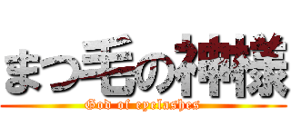 まつ毛の神様 (God of eyelashes)