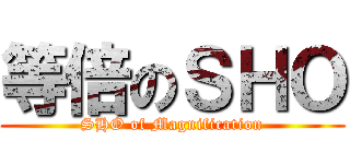 等倍のＳＨＯ (SHO of Magnification)