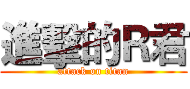 進擊的Ｒ君 (attack on titan)
