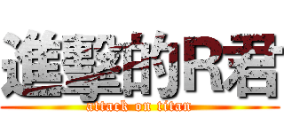 進擊的Ｒ君 (attack on titan)