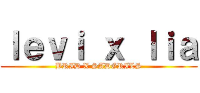 ｌｅｖｉ ｘ ｌｉａ (BRID X SADGRILS)