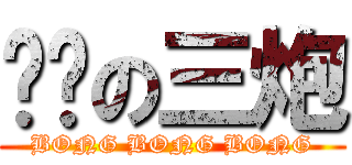 进击の三炮 (BONG BONG BONG)