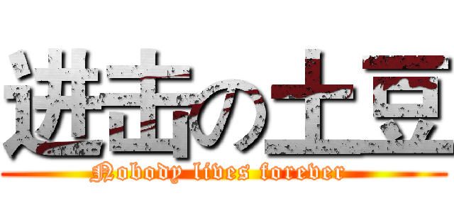 进击の土豆 (Nobody lives forever )